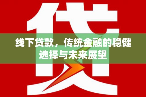 巍山线下贷款，传统金融的稳健选择与未来展望
