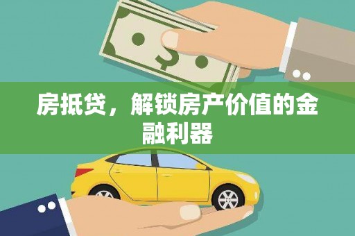 巍山房抵贷，解锁房产价值的金融利器