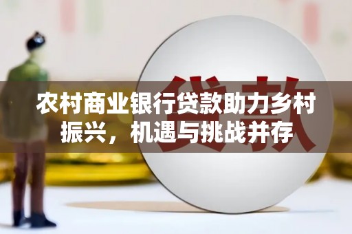 巍山农村商业银行贷款助力乡村振兴，机遇与挑战并存