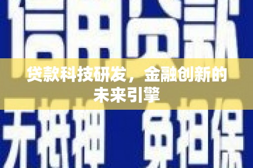 巍山贷款科技研发，金融创新的未来引擎