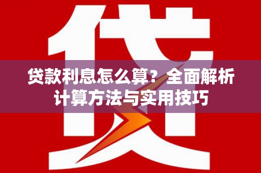 巍山贷款利息怎么算？全面解析计算方法与实用技巧