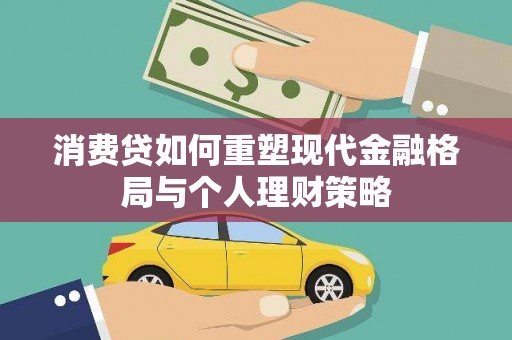 巍山消费贷如何重塑现代金融格局与个人理财策略
