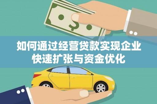 巍山如何通过经营贷款实现企业快速扩张与资金优化