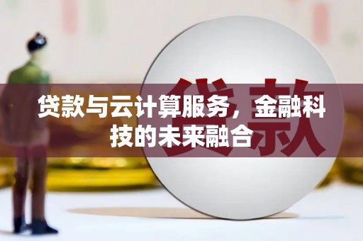 巍山贷款与云计算服务，金融科技的未来融合