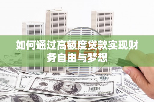 巍山如何通过高额度贷款实现财务自由与梦想