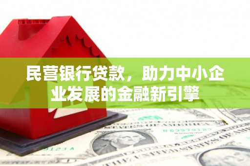 巍山民营银行贷款，助力中小企业发展的金融新引擎