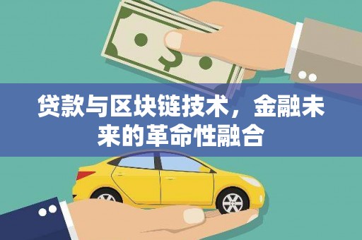 巍山贷款与区块链技术，金融未来的革命性融合