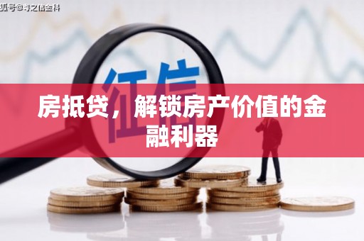 巍山房抵贷，解锁房产价值的金融利器