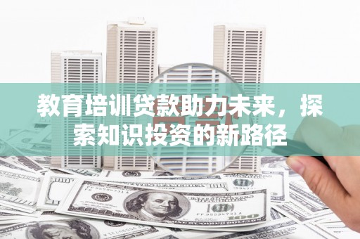 巍山教育培训贷款助力未来，探索知识投资的新路径