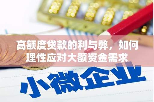 巍山高额度贷款的利与弊，如何理性应对大额资金需求