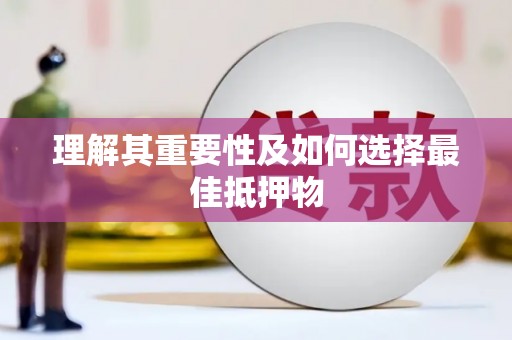 巍山理解其重要性及如何选择最佳抵押物
