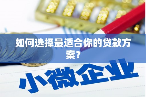 巍山如何选择最适合你的贷款方案？