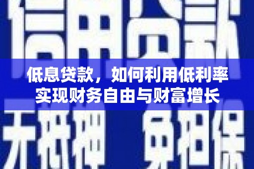 巍山低息贷款，如何利用低利率实现财务自由与财富增长
