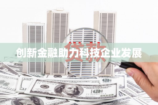 巍山创新金融助力科技企业发展