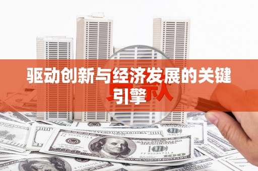 巍山驱动创新与经济发展的关键引擎