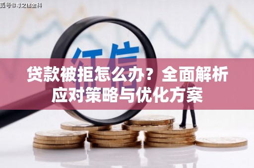 巍山贷款被拒怎么办？全面解析应对策略与优化方案